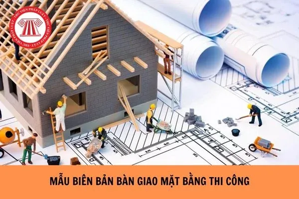 Biểu mẫu bàn giao mặt bằng thi công dự án hạ tầng giao thông năm 2026