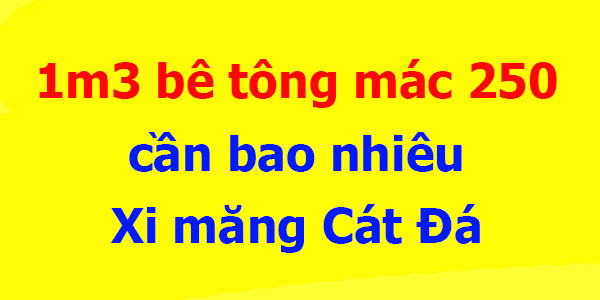 1m3 Bê Tông Mác 250 Cần Bao Nhiêu Xi Măng, Cát, Đá? Hướng Dẫn Chi Tiết