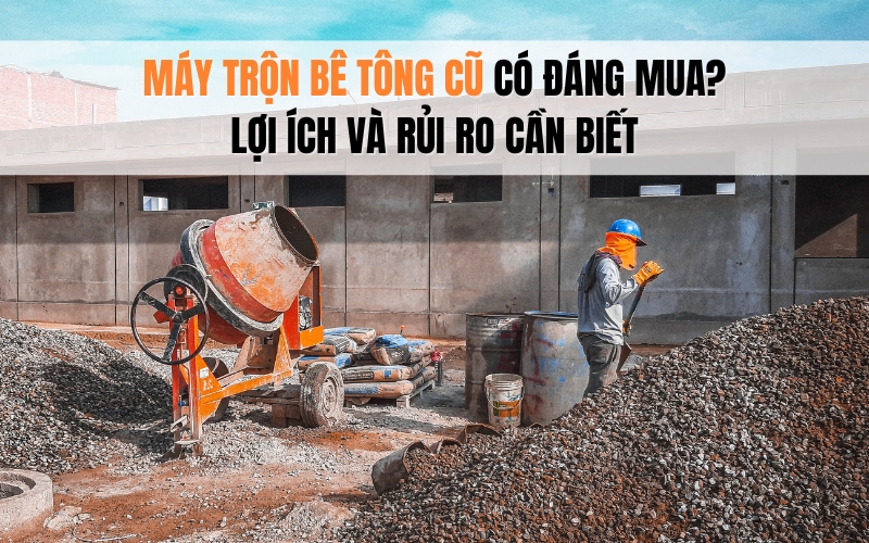 Máy Bơm Bê Tông Cũ: Lợi Ích, Hạn Chế và Lưu Ý Khi Mua