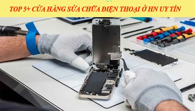 Top các cửa hàng chuyên sửa chữa thiết bị di động hàng đầu tại Hà Nội năm 2026